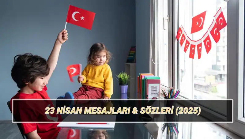 2025’te 23 Nisan Ulusal Egemenlik ve Çocuk Bayramı İçin Anlamlı Mesajlar