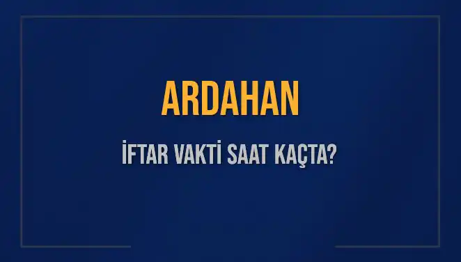 Ardahan’da İftar Vakti Saat Kaçta? Akşam Ezanı Hakkında Tüm Detaylar